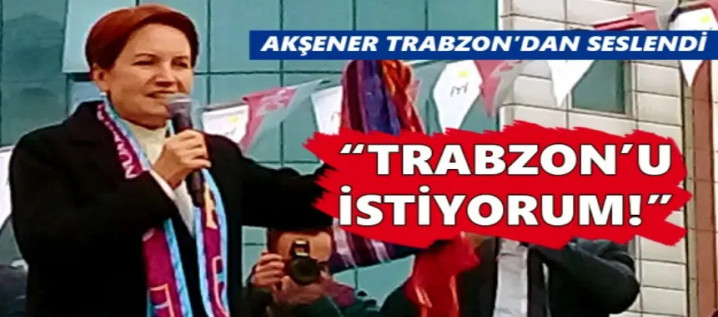 İYİ Parti Genel Başkanı Meral Akşener Trabzon’da