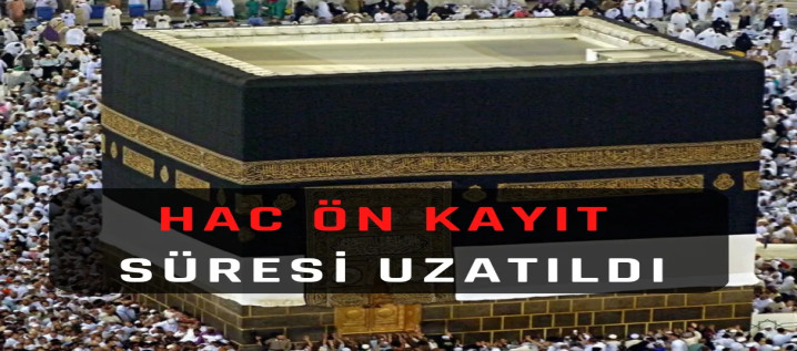 Hac Ön Kayıt Süresi Uzatıldı